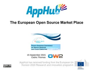 The European Open Source Market Place
AppHub has received funding from the European Union
Horizon 2020 Research and innovation programme
15 September 2015
Cedric Thomas
 
