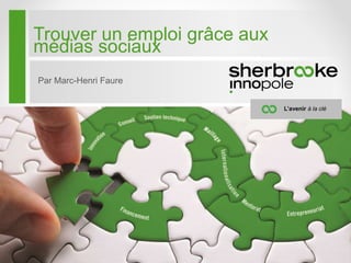 L’avenir à la clé
Trouver un emploi grâce aux
médias sociaux
Par Marc-Henri Faure
 
