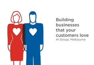 Building
businesses
that your
customers love
AI Group, Melbourne
 