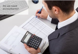 Do we need
accountants?
 