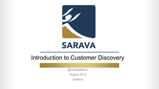 Introduction to Customer Discovery
@nedagolshan
August 2015
Avatech
 