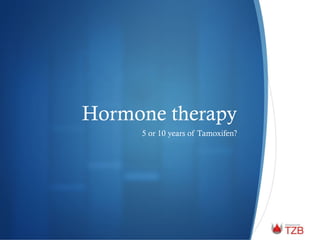 Hormone therapy
5 or 10 years of Tamoxifen?
 