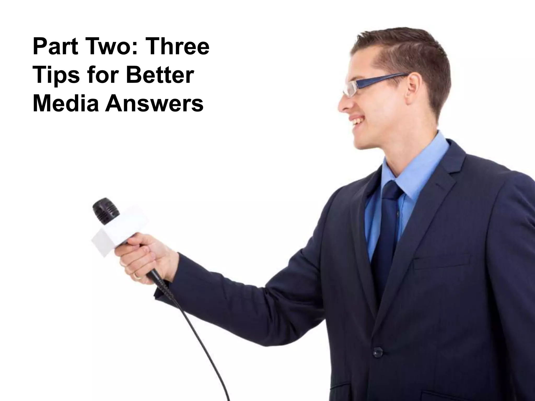 Media Training
Part Two: Three
Tips for Better
Media Answers