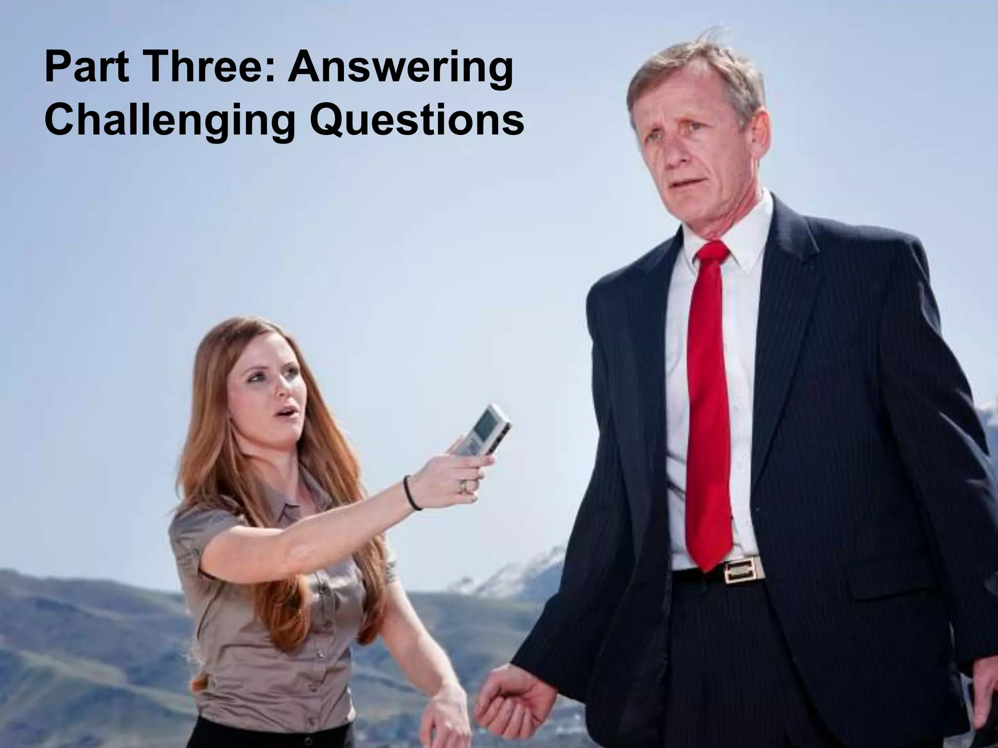 Messages and
Message Supports
Media Training
Part Three: Answering
Challenging Questions