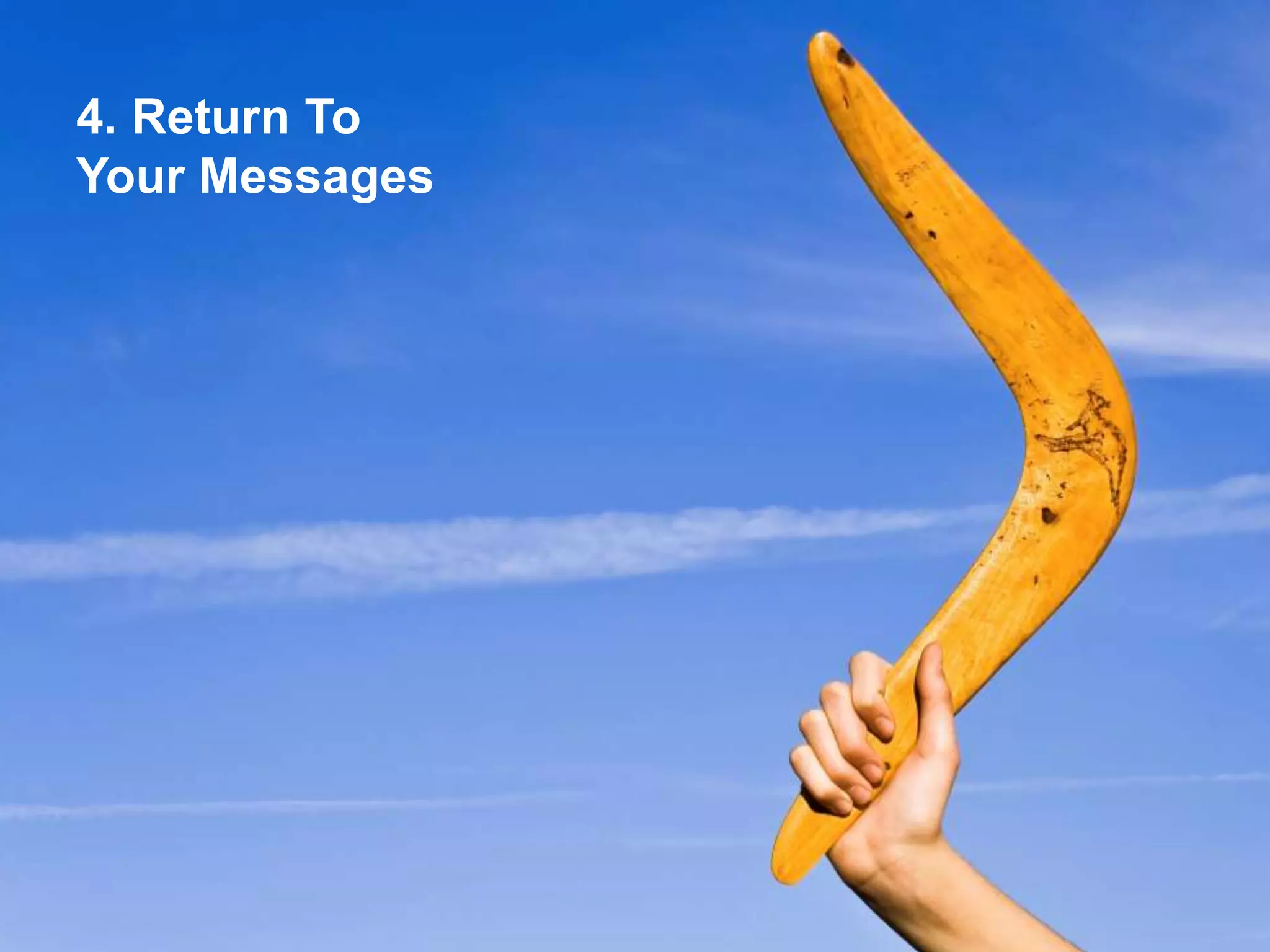 Media Training4. Edit Yourself (or They’ll Do It For You)
4. Return To
Your Messages