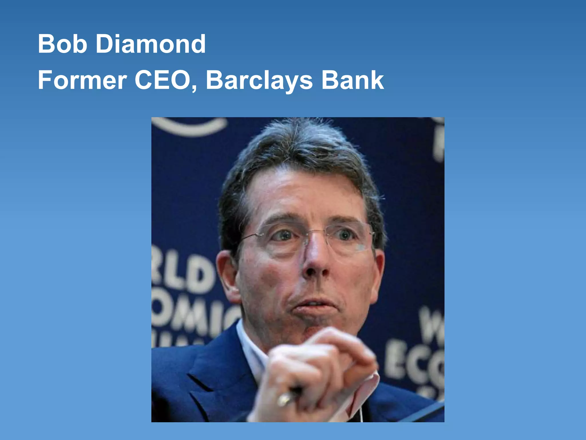 Bob Diamond
Former CEO, Barclays Bank