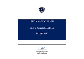 Listino Prezzi al pubblico
del 28/07/2015
Business Center Italy
Marketing Lancia
LANCIA NUOVA YPSILON
 