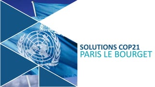 SOLUTIONS COP21
PARIS LE BOURGET
 