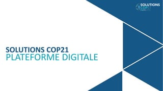 SOLUTIONS COP21
PLATEFORME DIGITALE
 