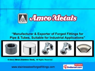 “Manufacturer & Exporter of Forged Fittings for
Pipe & Tubes, Suitable for Industrial Applications”
 