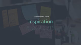 Inspiration
August 2015
LHBS Snapshot Series:
 