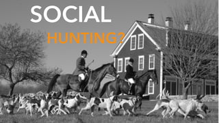 SOCIAL
HUNTING?
 