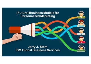 (Future)(Business(Models(for(
Personalized(Marketing
Jerry(J.(Stam
IBM(Global(Business(Services
 