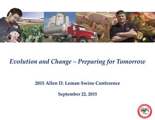 Evolution and Change – Preparing for Tomorrow
2015 Allen D. Leman Swine Conference
September 22, 2015
 