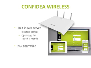 • Built-in web server
– Intuitive control
– Optimized for
Touch & Mobile
• AES encryption
CONFIDEA WIRELESS
 