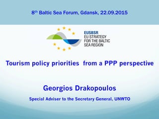 8th Baltic Sea Forum, Gdansk, 22.09.2015
Tourism policy priorities from a PPP perspective
Georgios Drakopoulos
Special Adviser to the Secretary General, UNWTO
 