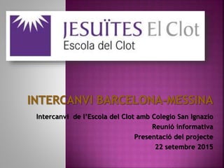 Intercanvi de l’Escola del Clot amb Colegio San Ignazio
Reunió informativa
Presentació del projecte
22 setembre 2015
 