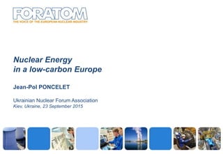 Nuclear Energy
in a low-carbon Europe
Jean-Pol PONCELET
Ukrainian Nuclear Forum Association
Kiev, Ukraine, 23 September 2015
 