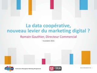 Romain Gauthier, Directeur Commercial
La data coopérative,
nouveau levier du marketing digital ?
6 octobre 2015
©2015 MEDIAMATH INC. 1
 