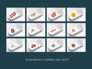 Já pensaram o trabalho que daria?
 