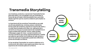 Diferentes
puntos
entrada
Universo
narrativo
Colaboración
audiencia
Transmedia Storytelling
Las iniciativas, productos o n...