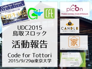 1
UDC2015
鳥取ブロック
2015/9/29@東京大学
Code for Tottori
活動報告
 
