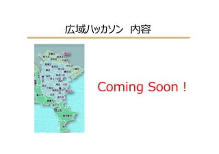 広域ハッカソン　内容
Coming  Soon！
 