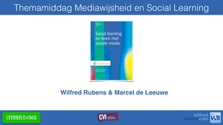 Themamiddag Mediawijsheid en Social Learning
Wilfred Rubens & Marcel de Leeuwe
 