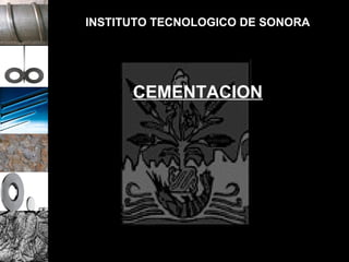INSTITUTO TECNOLOGICO DE SONORA




      CEMENTACION
 