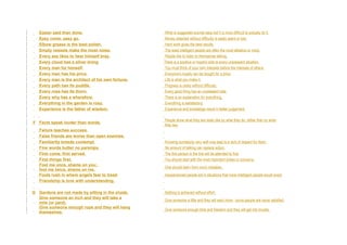 Easier said than done. What is suggested sounds easy but it is more difficult to actually do it.
Easy come, easy go. Money obtained without difficulty is easily spent or lost.
Elbow grease is the best polish. Hard work gives the best results.
Empty vessels make the most noise. The least intelligent people are often the most talkative or noisy.
Every ass likes to hear himself bray. People like to listen to themselves talking.
Every cloud has a silver lining There is a positive or hopeful side to every unpleasant situation.
Every man for himself. You must think of your own interests before the interests of others.
Every man has his price. Everyone's loyalty can be bought for a price.
Every man is the architect of his own fortune. Life is what you make it.
Every path has its puddle. Progress is rarely without difficulty.
Every rose has its thorn. Every good thing has an unpleasant side.
Every why has a wherefore. There is an explanation for everything.
Everything in the garden is rosy. Everything is satisfactory.
Experience is the father of wisdom. Experience and knowledge result in better judgement.
F Facts speak louder than words.
People show what they are really like by what they do, rather than by what
they say.
Failure teaches success.
False friends are worse than open enemies.
Familiarity breeds contempt Knowing somebody very well may lead to a lack of respect for them.
Fine words butter no parsnips. No amount of talking can replace action.
First come, first served. The first person in the line will be attended to first.
First things first. You should start with the most important duties or concerns.
Fool me once, shame on you;
fool me twice, shame on me.
One should learn from one's mistakes.
Fools rush in where angels fear to tread Inexperienced people act in situations that more intelligent people would avoid
Friendship is love with understanding.
G Gardens are not made by sitting in the shade. Nothing is achieved without effort.
Give someone an inch and they will take a
mile (or yard).
Give someone a little and they will want more - some people are never satisfied.
Give someone enough rope and they will hang
themselves.
Give someone enough time and freedom and they will get into trouble.
 