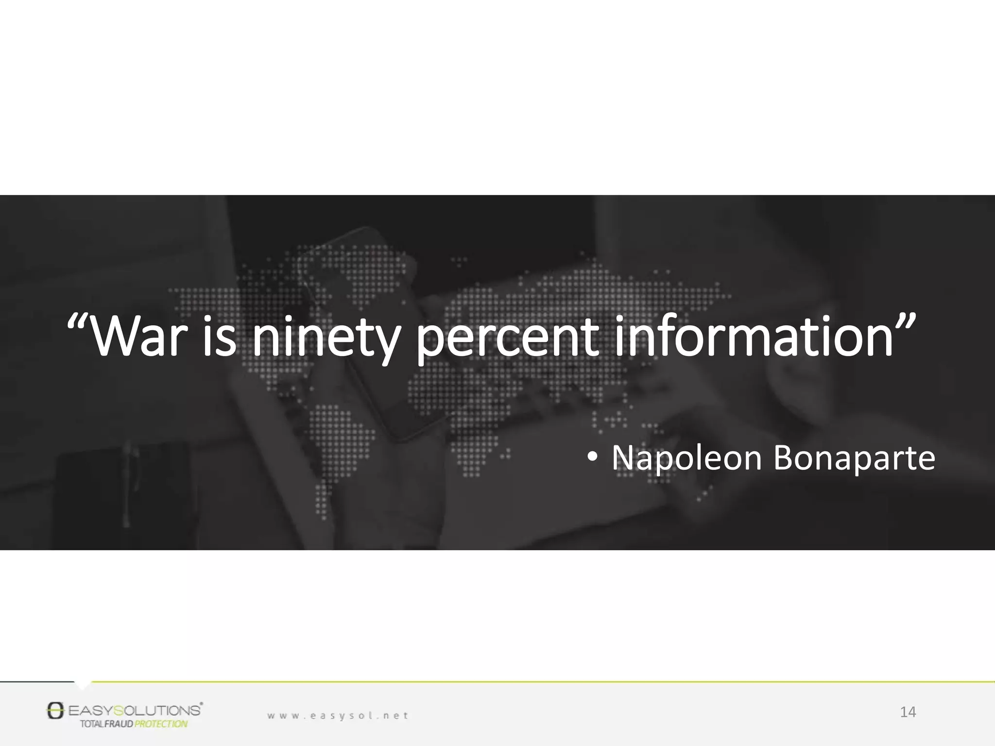 “War is ninety percent information”
• Napoleon Bonaparte
14
 