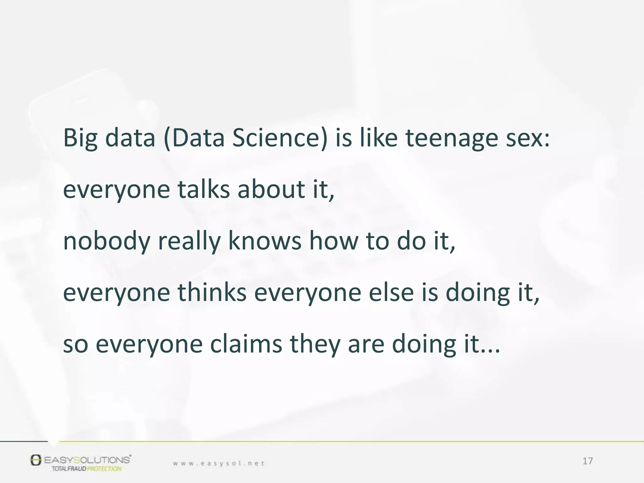 Big data (Data Science) is like teenage sex:
everyone talks about it,
nobody really knows how to do it,
everyone thinks everyone else is doing it,
so everyone claims they are doing it...
17
 