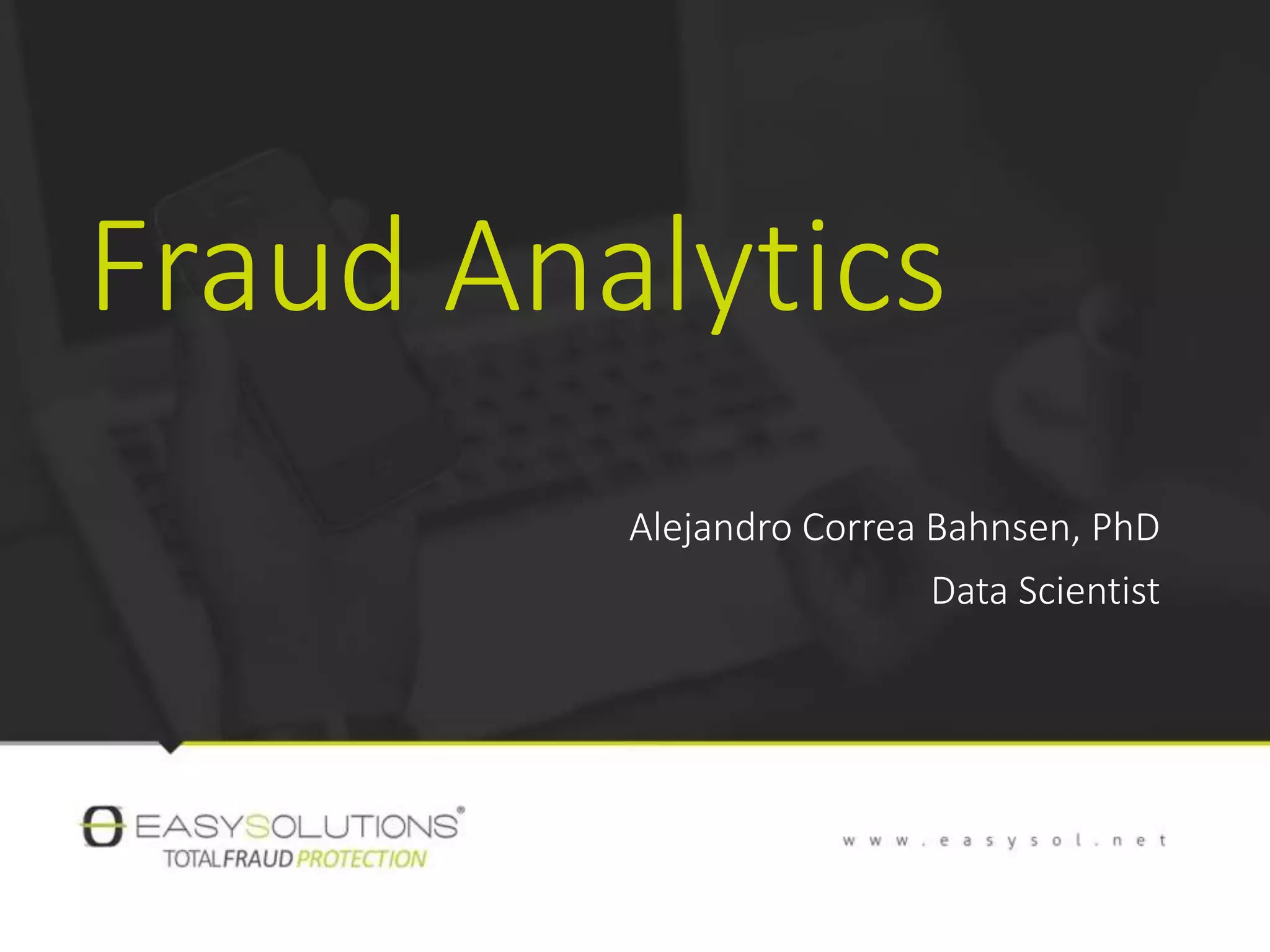 Fraud Analytics
Alejandro Correa Bahnsen, PhD
Data Scientist
 