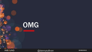 INBOUND15
@dannysullivan
OMG
 