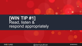 INBOUND15
@dannysullivan
[WIN TIP #1]
Read, listen &
respond appropriately
 