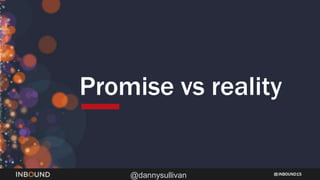 INBOUND15
@dannysullivan
Promise vs reality
 