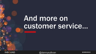 INBOUND15
@dannysullivan
And more on
customer service…
 