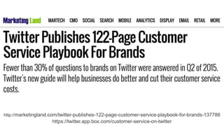 http://marketingland.com/twitter-publishes-122-page-customer-service-playbook-for-brands-137786
https://twitter.app.box.com/customer-service-on-twitter
 