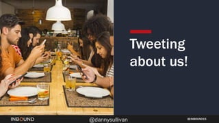 INBOUND15
@dannysullivan
Tweeting
about us!
 