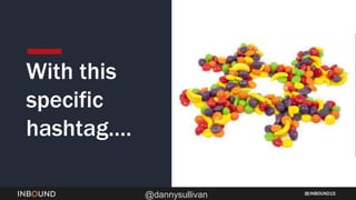 INBOUND15
@dannysullivan
With this
specific
hashtag….
 