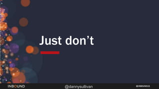 INBOUND15
@dannysullivan
Just don’t
 