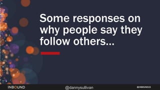 INBOUND15
@dannysullivan
Some responses on
why people say they
follow others…
 