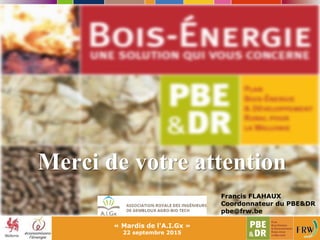 Merci de votre attention
Francis FLAHAUX
Coordonnateur du PBE&DR
pbe@frw.be
« Mardis de l'A.I.Gx »
22 septembre 2015
 
