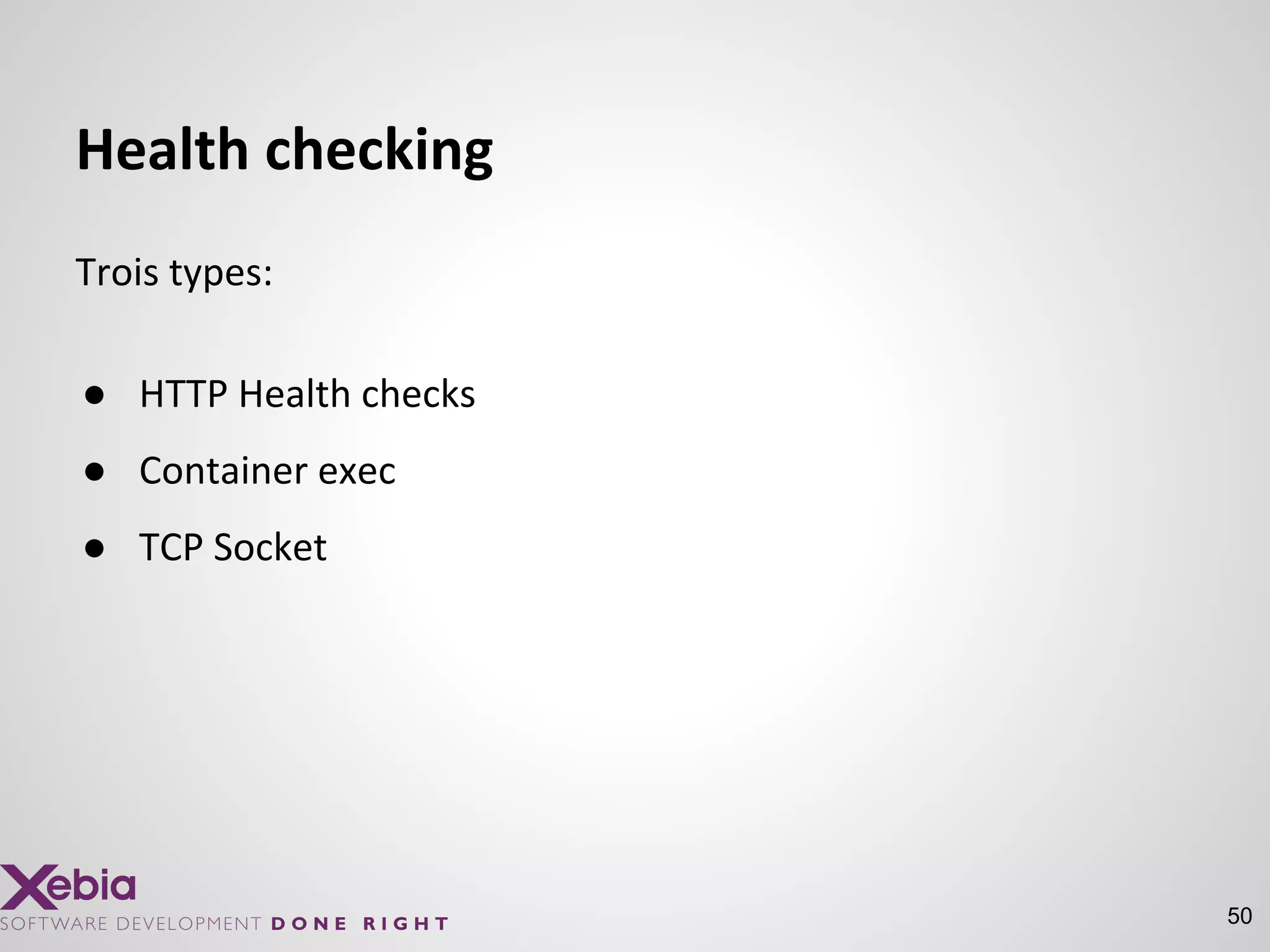 Health checking
Trois types:
● HTTP Health checks
● Container exec
● TCP Socket
50
 