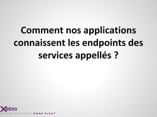 Comment nos applications
connaissent les endpoints des
services appellés ?
 