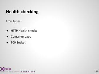 Health checking
Trois types:
● HTTP Health checks
● Container exec
● TCP Socket
50
 