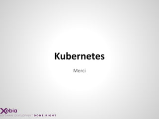 Merci
Kubernetes
 