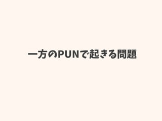 一方のPUNで起きる問題
 