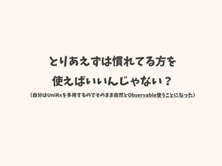 とりあえずは慣れてる方を
使えばいいんじゃない？
（自分はUniRxを多用するのでそのまま自然とObservable使うことになった）
 