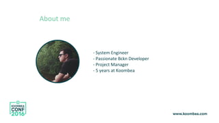 - System Engineer
- Passionate Bckn Developer
- Project Manager
- 5 years at Koombea
About me
 